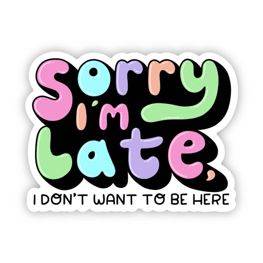 "Sorry I'm late, I don't want to be here" Text Sticker