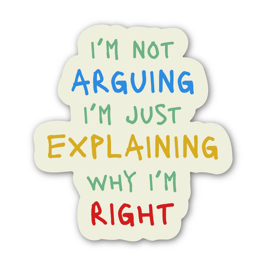 "I'm not arguing I'm just explaining why I'm right" sticker