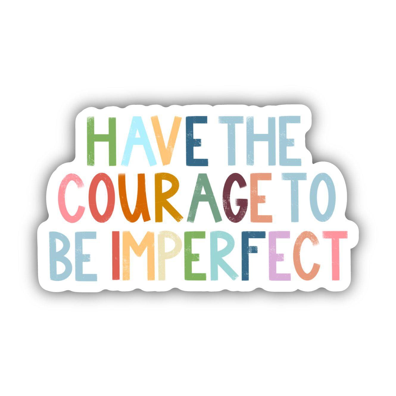 Have The Courage To Be Imperfect Positivity Lettering Sticker: Default Title