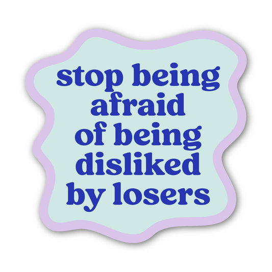 Stop Being Afraid of Being Disliked By Losers Sticker
