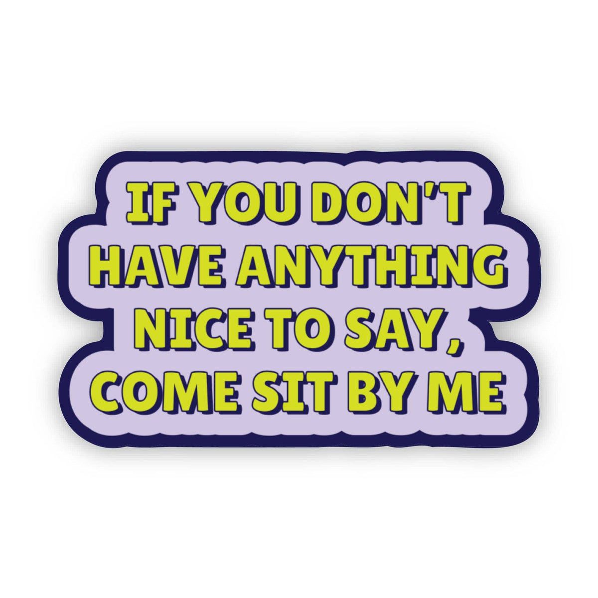 If You Don't Have Anything Nice To Say, Come Sit By Me Sticker
