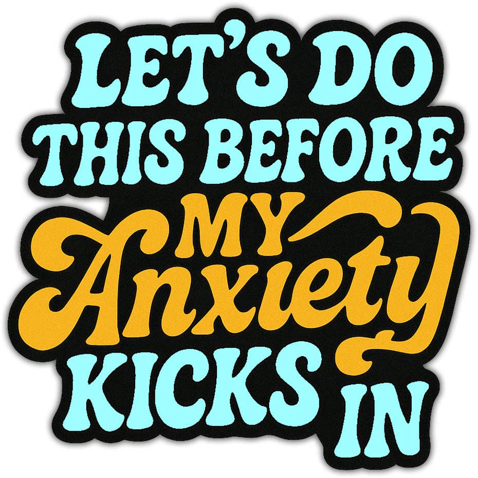 Let's Do This Before My Anxiety Kicks In Sticker: Default