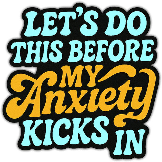 Let's Do This Before My Anxiety Kicks In Sticker: Default
