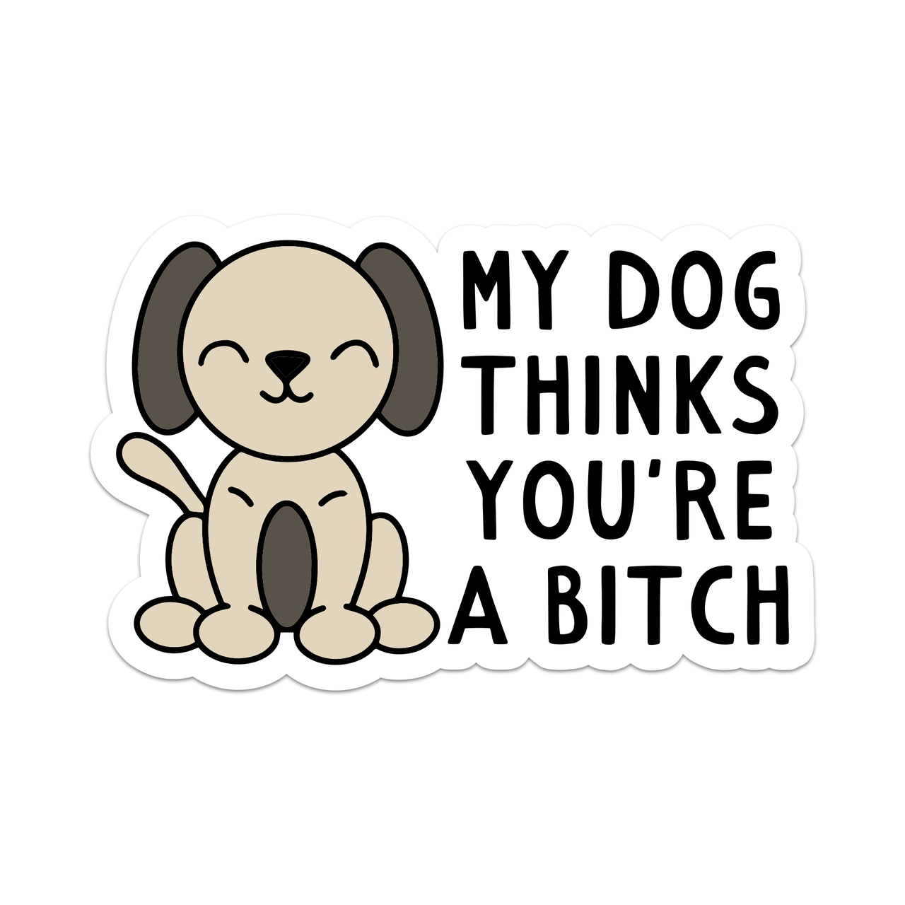 My Dog Thinks You're a Bitch Vinyl Sticker