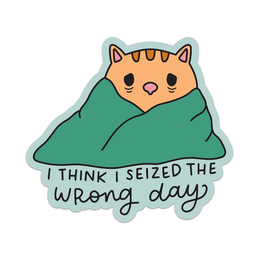 I Think I Seized The Wrong Day Vinyl Sticker