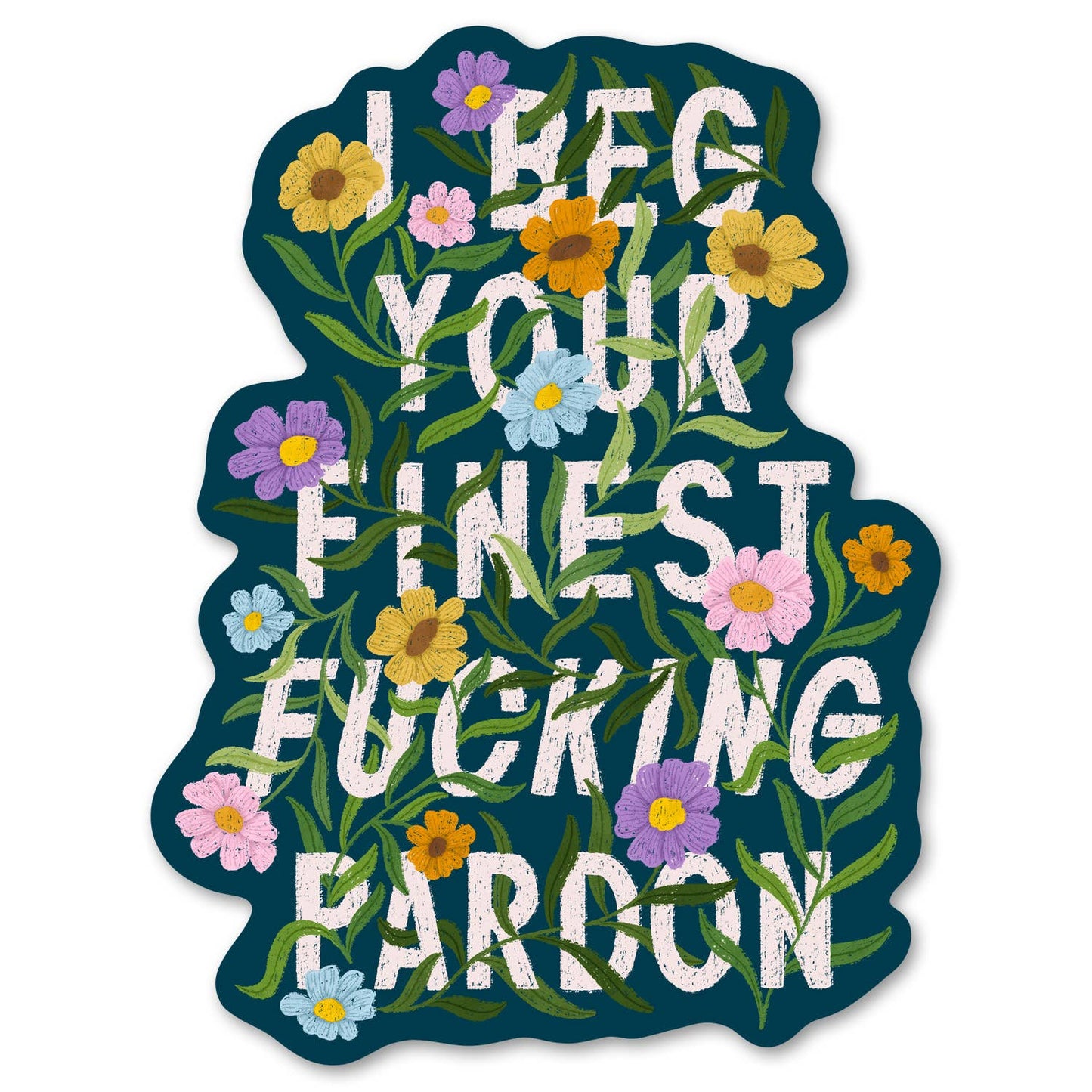 Beg Your Finest Fucking Pardon - Snarky Floral Sticker