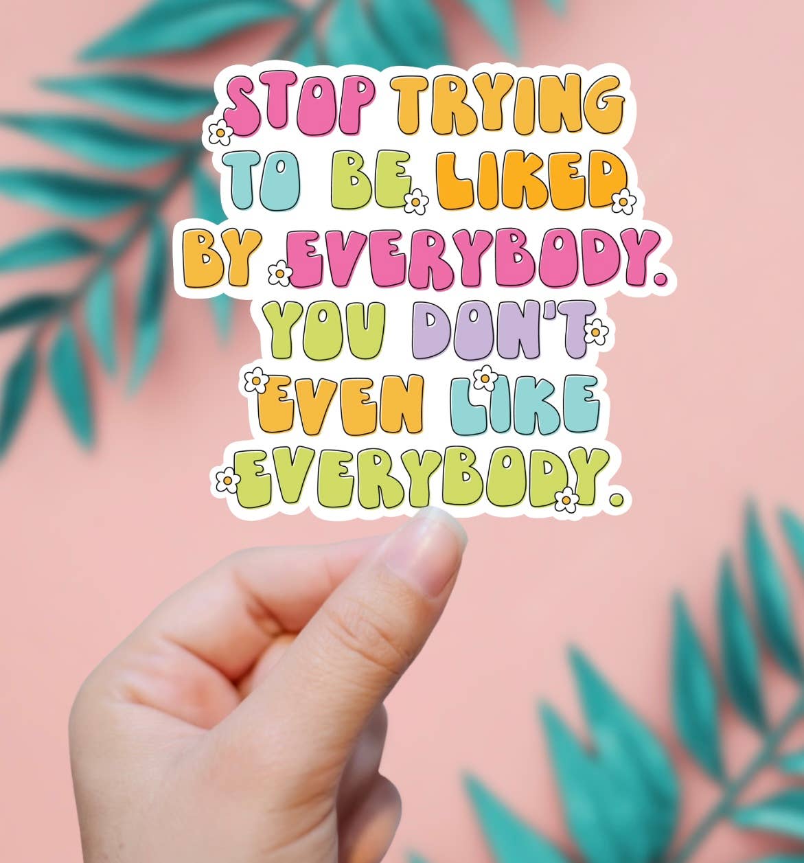 Stop Trying To Be Liked By Everyone Sticker